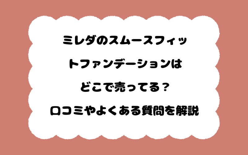 ミレダのスムースフィットファンデーションはどこで売ってる？口コミやよくある質問を解説