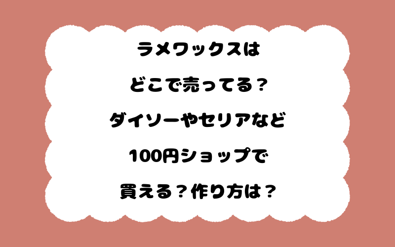 ラメワックスはどこで売ってる？ダイソーやセリアなど100円ショップで買える？作り方は？