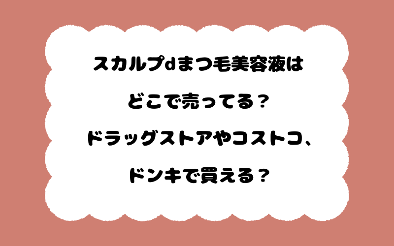 スカルプdまつ毛美容液はどこで売ってる？ドラッグストアやコストコ、ドンキで買える？