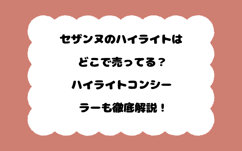 セザンヌのハイライトはどこで売ってる？ハイライトコンシーラーも徹底解説！
