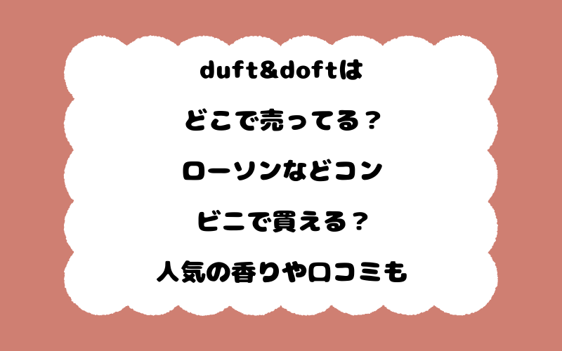 duft&doftはどこで売ってる？ローソンなどコンビニで買える？人気の香りや口コミも