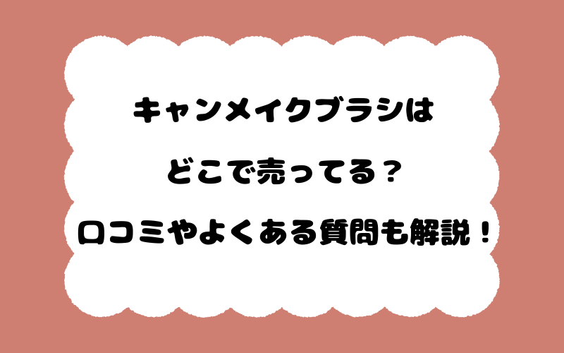 キャンメイクブラシはどこで売ってる？口コミやよくある質問も解説！