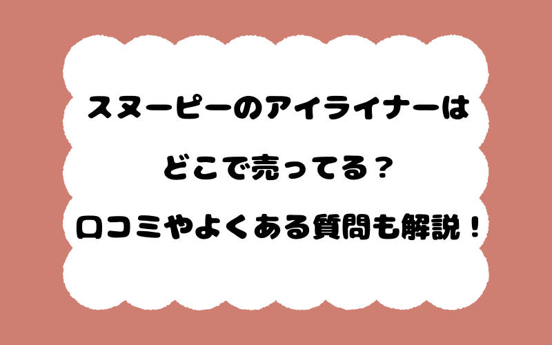 スヌーピーのアイライナーはどこで売ってる？口コミやよくある質問も解説！