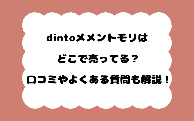 dintoメメントモリはどこで売ってる？口コミやよくある質問も解説！