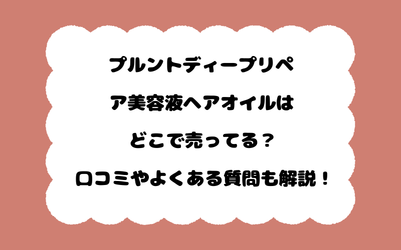 プルントディープリペア美容液ヘアオイルはどこで売ってる？口コミやよくある質問も解説！