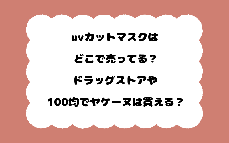uvカットマスクはどこで売ってる？ドラッグストアや100均でヤケーヌは買える？