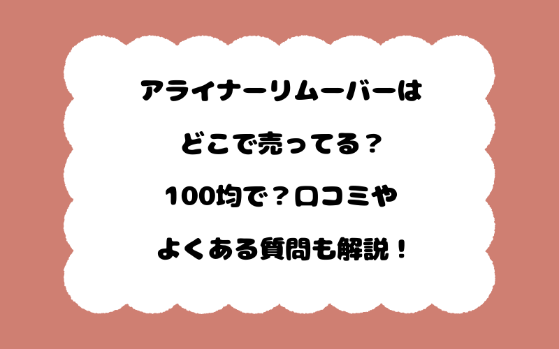 アライナーリムーバーはどこで売ってる？100均で？口コミやよくある質問も解説！