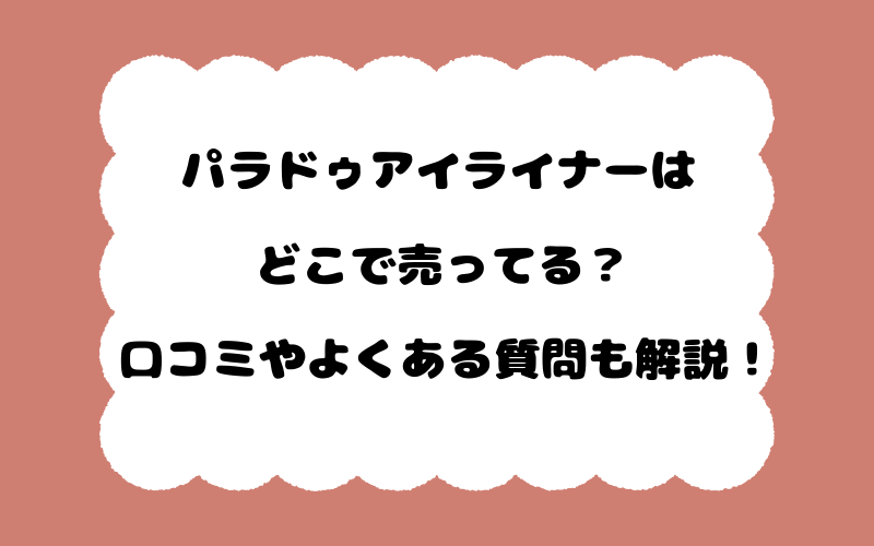 パラドゥアイライナーはどこで売ってる？口コミやよくある質問も解説！