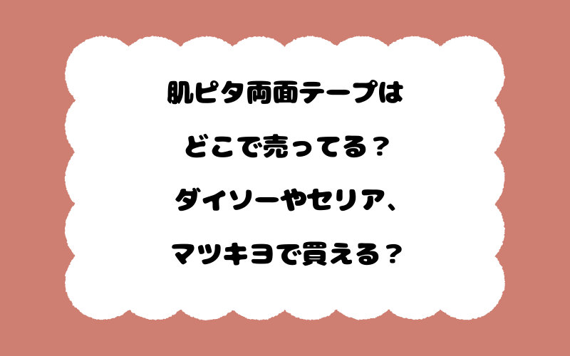 肌ピタ両面テープはどこで売ってる？ダイソーやセリア、マツキヨで買える？