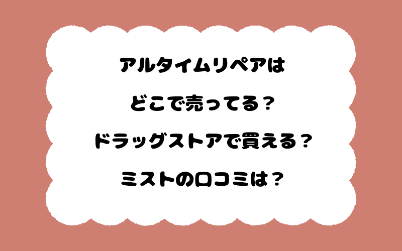 アルタイムリペアはどこで売ってる？ドラッグストアで買える？ミストの口コミは？