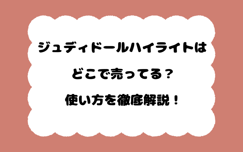 ジュディドールハイライトはどこで売ってる？使い方を徹底解説！