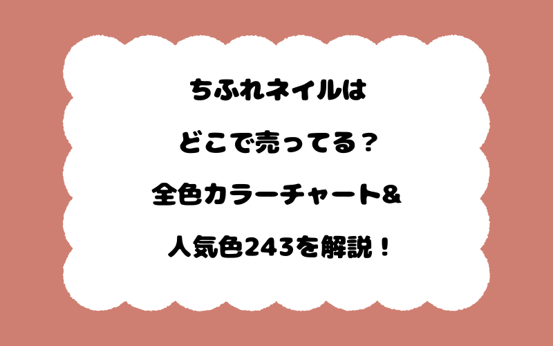 ちふれネイルはどこで売ってる？全色カラーチャート&人気色243を解説！
