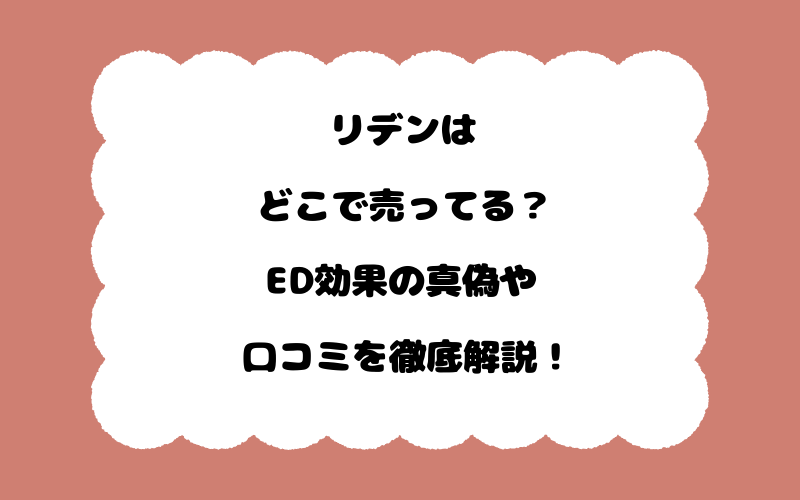 リデンはどこで売ってる？ED効果の真偽や口コミを徹底解説！