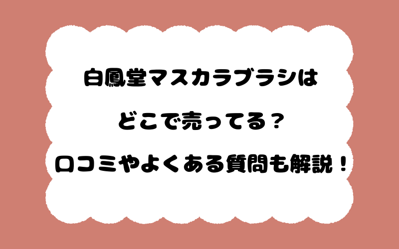 白鳳堂マスカラブラシはどこで売ってる？口コミやよくある質問も解説！