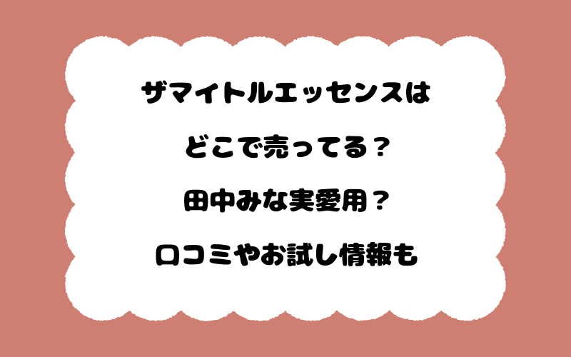 ザマイトルエッセンスはどこで売ってる？田中みな実愛用？口コミやお試し情報も