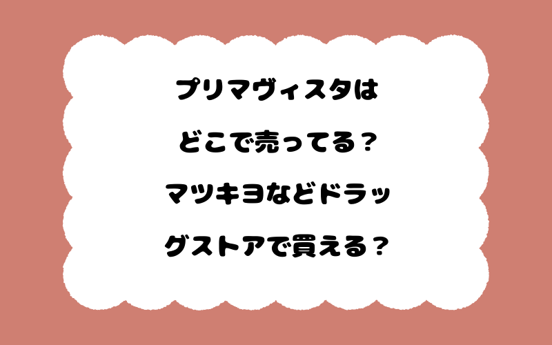 プリマヴィスタはどこで売ってる？マツキヨなどドラッグストアで買える？