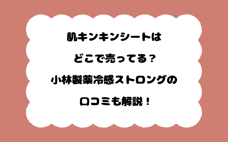 肌キンキンシートはどこで売ってる？小林製薬冷感ストロングの口コミも解説！