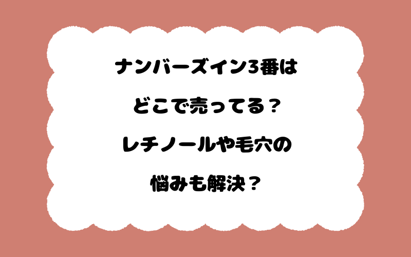 ナンバーズイン3番はどこで売ってる？レチノールや毛穴の悩みも解決？