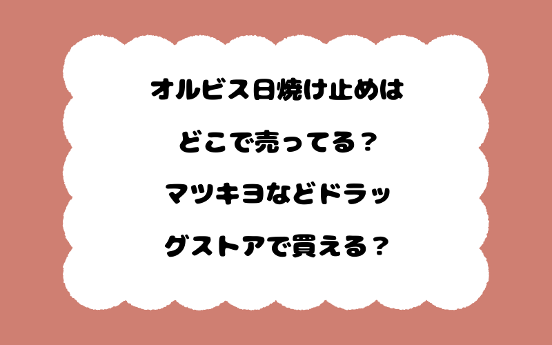 オルビス日焼け止めはどこで売ってる？マツキヨなどドラッグストアで買える？
