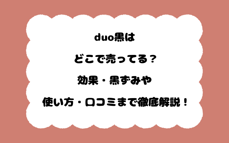 duo黒はどこで売ってる？効果・黒ずみや使い方・口コミまで徹底解説！