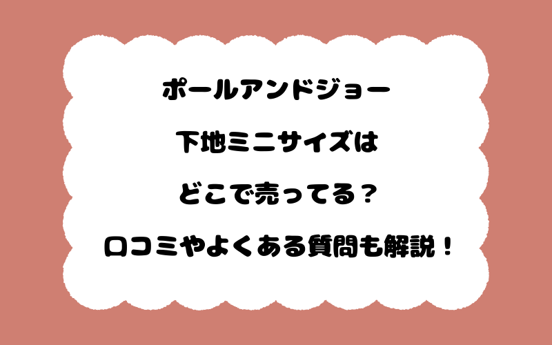 ポールアンドジョー下地ミニサイズはどこで売ってる？口コミやよくある質問も解説！