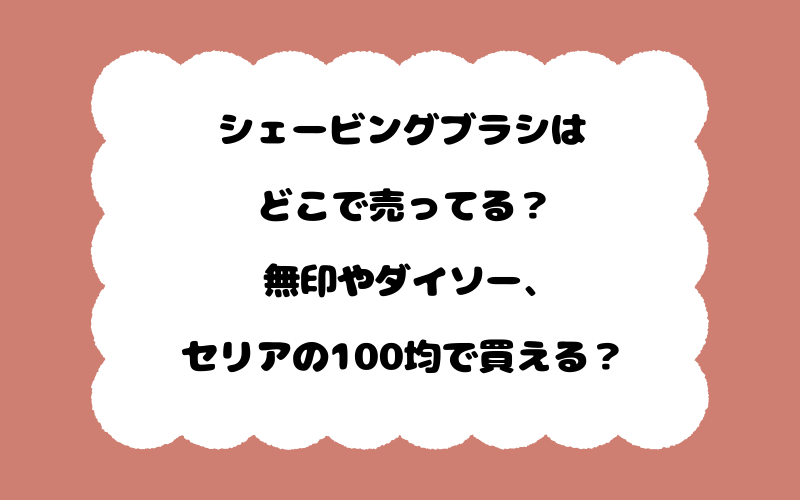 シェービングブラシはどこで売ってる？無印やダイソー、セリアの100均で買える？
