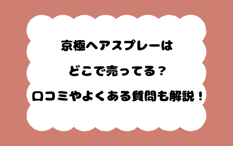 京極ヘアスプレーはどこで売ってる？口コミやよくある質問も解説！