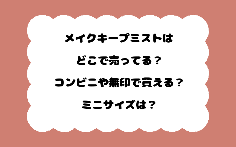 メイクキープミストはどこで売ってる?コンビニや無印で買える?ミニサイズは?