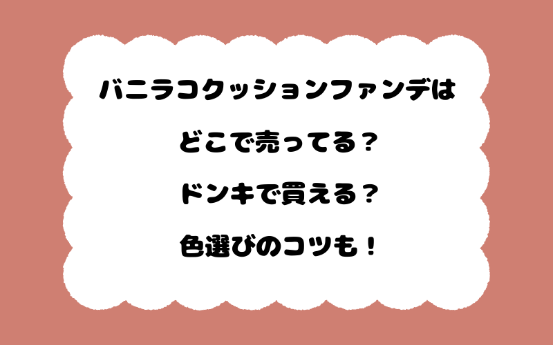 バニラコクッションファンデはどこで売ってる？ドンキで買える？色選びのコツも！