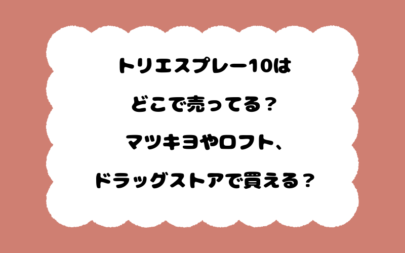 トリエスプレー10はどこで売ってる？マツキヨやロフト、ドラッグストアで買える？