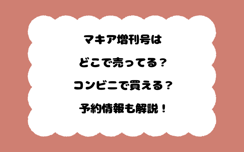 マキア増刊号はどこで売ってる？コンビニで買える？予約情報も解説！