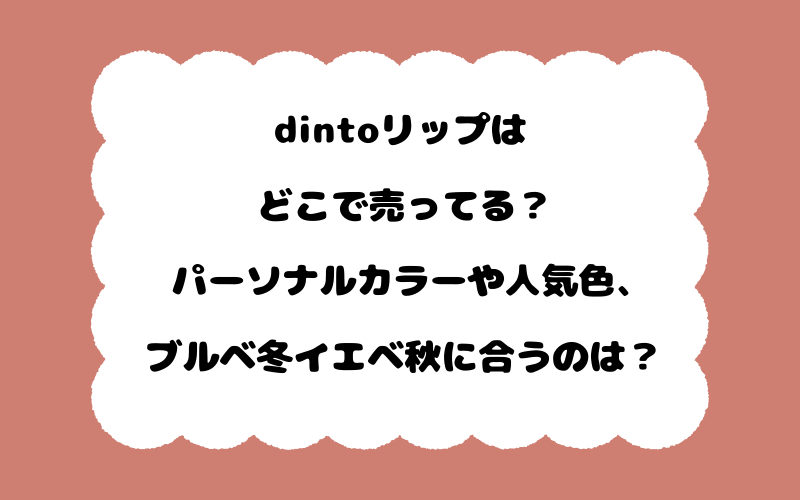 dintoリップはどこで売ってる？パーソナルカラーや人気色、ブルベ冬イエベ秋に合うのは？