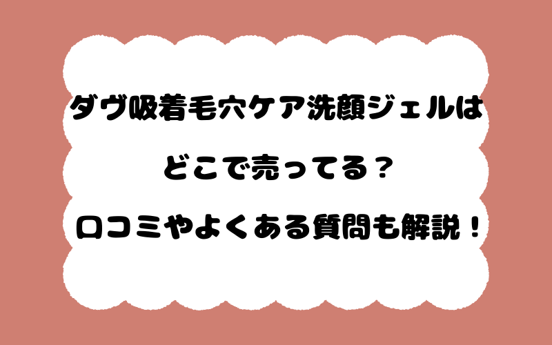 ダヴ吸着毛穴ケア洗顔ジェルはどこで売ってる？口コミやよくある質問も解説！