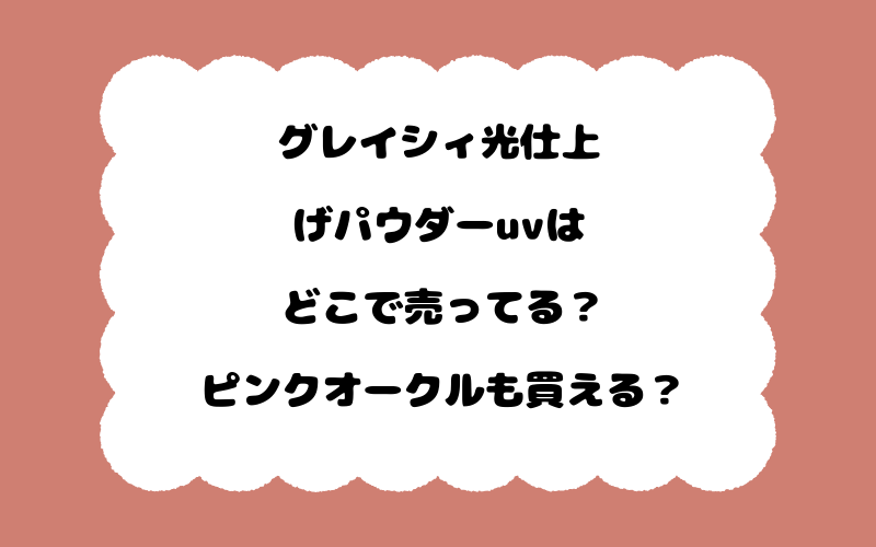 グレイシィ光仕上げパウダーuvはどこで売ってる？ピンクオークルも買える？