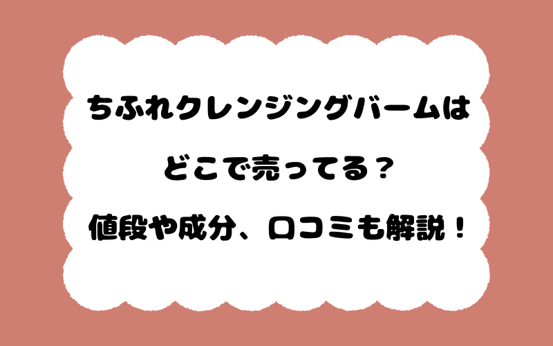 ちふれクレンジングバームはどこで売ってる？値段や成分、口コミも解説！