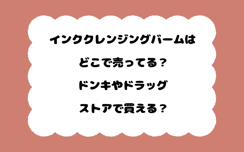 インククレンジングバームはどこで売ってる？ドンキやドラッグストアで買える？