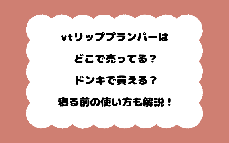 vtリッププランパーはどこで売ってる？ドンキで買える？寝る前の使い方も解説！