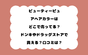 ビューティーピュアヘアカラーはどこで売ってる？ドンキやドラッグストアで買える？口コミは？